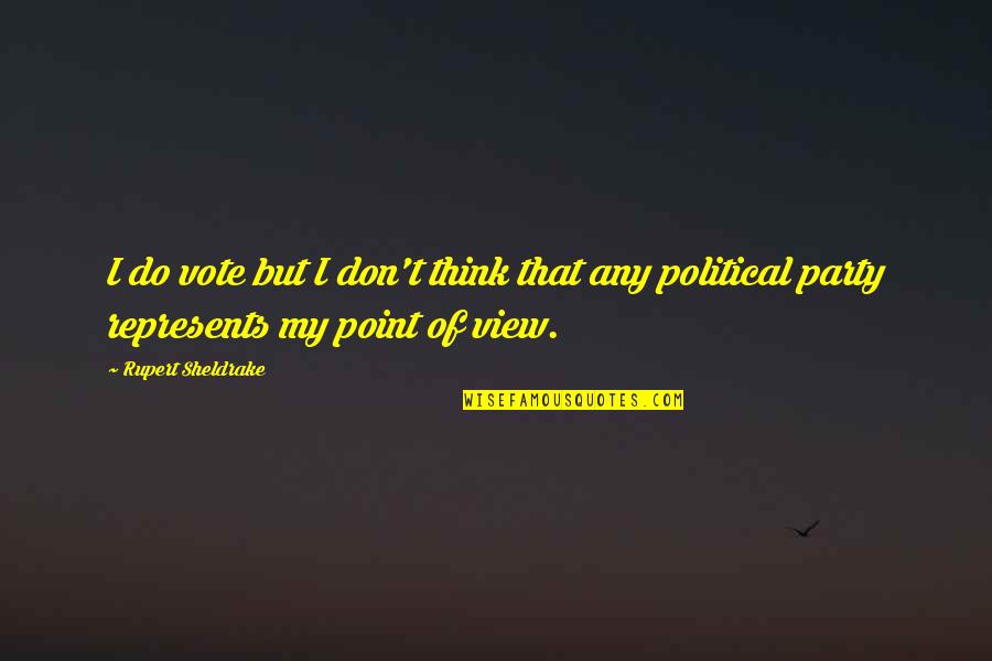 Sheldrake Quotes By Rupert Sheldrake: I do vote but I don't think that Sheldrake Quotes By Rupert Sheldrake: I do vote but I don't think that
