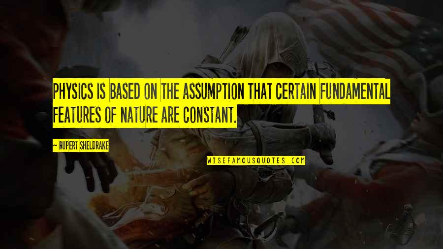 Sheldrake Quotes By Rupert Sheldrake: Physics is based on the assumption that certain Sheldrake Quotes By Rupert Sheldrake: Physics is based on the assumption that certain