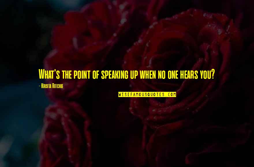 Shelene Anderson Quotes By Krista Ritchie: What's the point of speaking up when no Shelene Anderson Quotes By Krista Ritchie: What's the point of speaking up when no