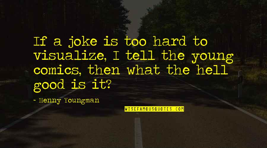 Shelene Nordstrom Quotes By Henny Youngman: If a joke is too hard to visualize,