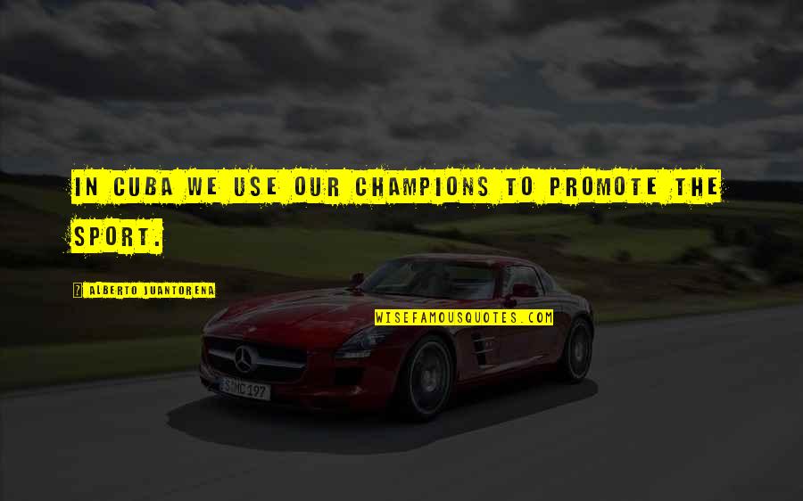 Sheler Haghanifar Quotes By Alberto Juantorena: In Cuba we use our champions to promote