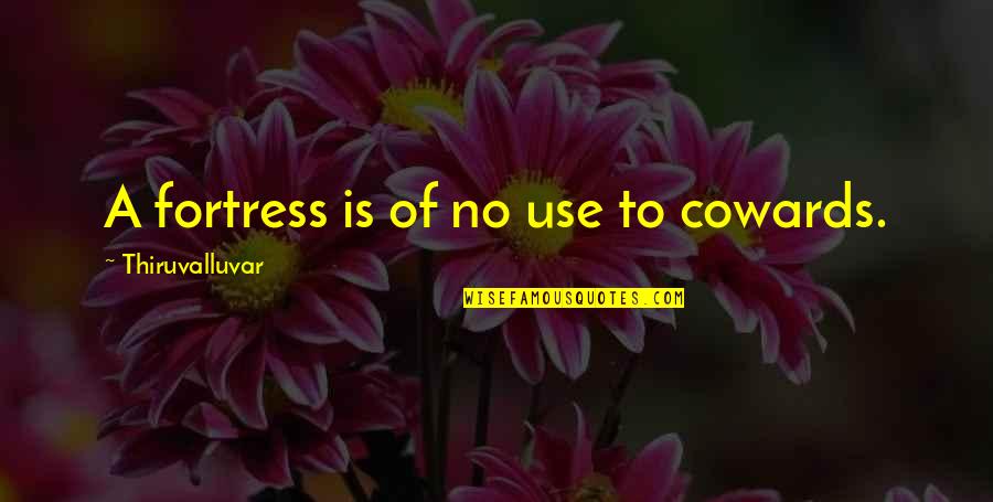 Sheley Fa Quotes By Thiruvalluvar: A fortress is of no use to cowards.