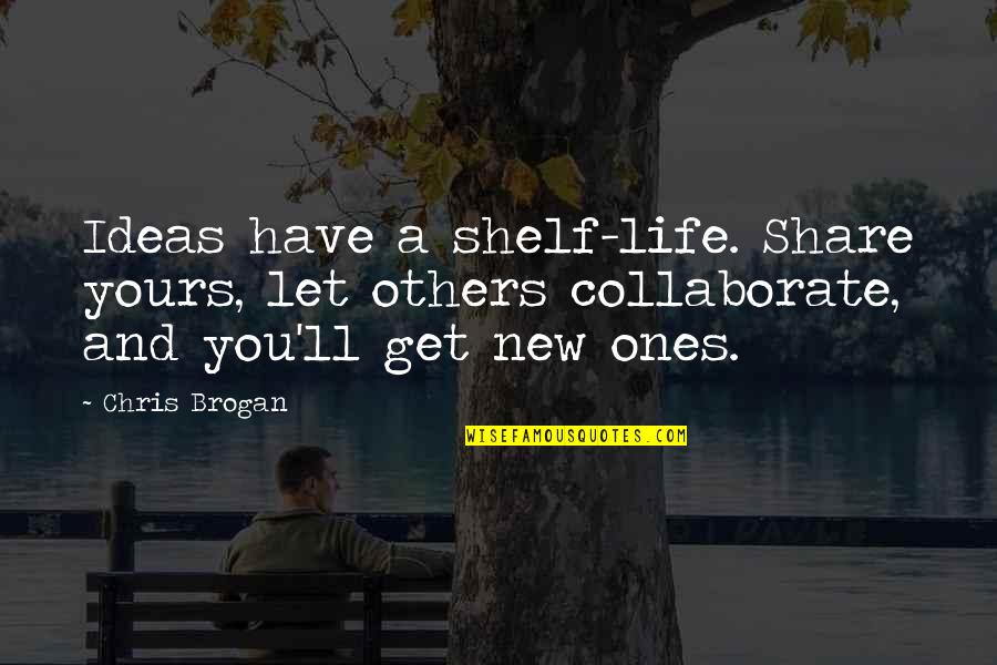 Shelf Life Quotes By Chris Brogan: Ideas have a shelf-life. Share yours, let others