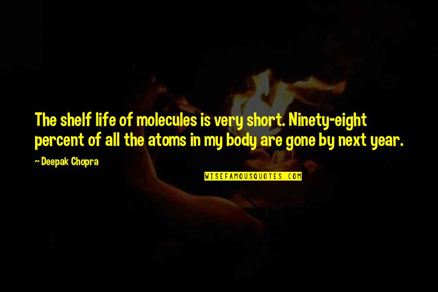 Shelf Life Quotes By Deepak Chopra: The shelf life of molecules is very short.