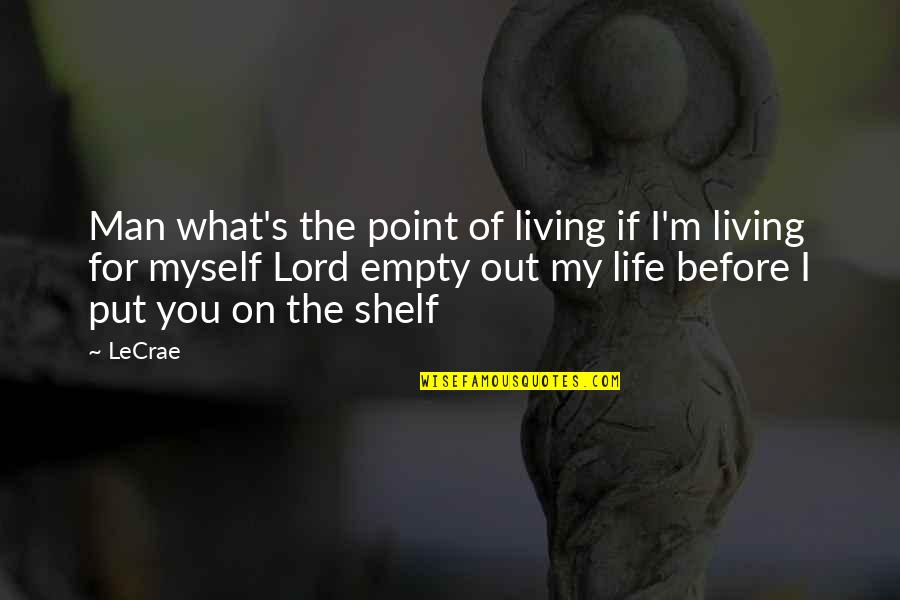 Shelf Life Quotes By LeCrae: Man what's the point of living if I'm