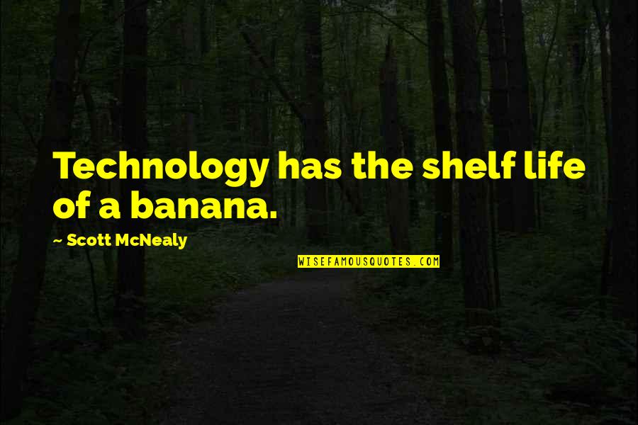 Shelf Life Quotes By Scott McNealy: Technology has the shelf life of a banana.