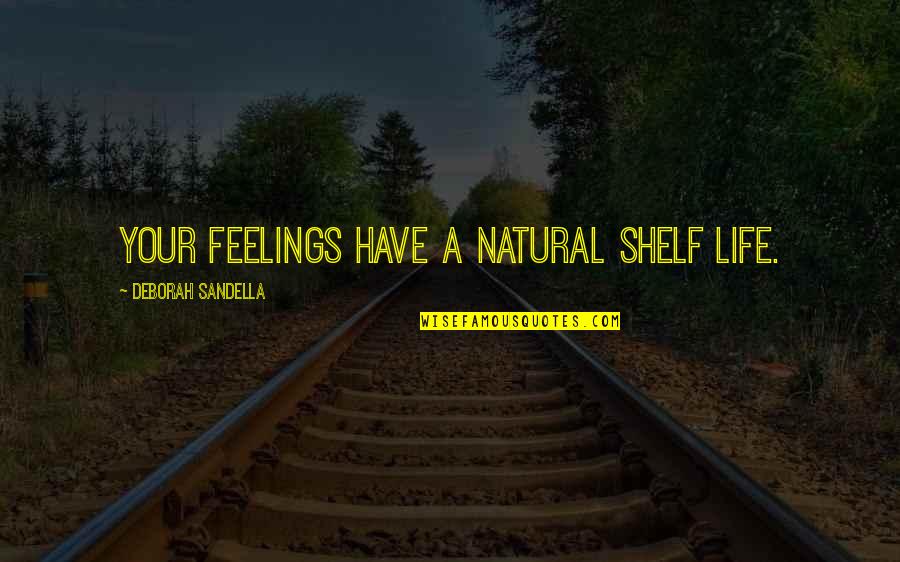 Shelf Quotes By Deborah Sandella: Your feelings have a natural shelf life.