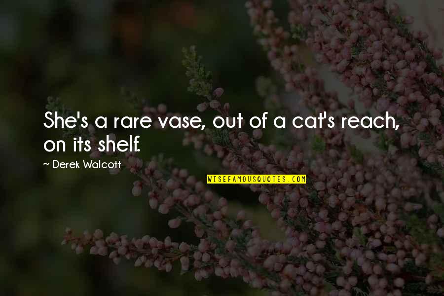 Shelf Quotes By Derek Walcott: She's a rare vase, out of a cat's