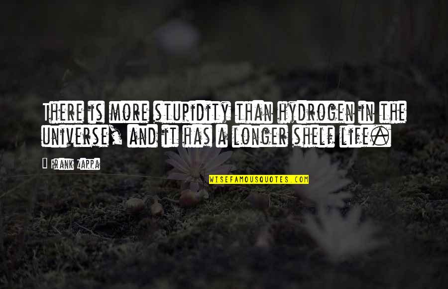 Shelf Quotes By Frank Zappa: There is more stupidity than hydrogen in the