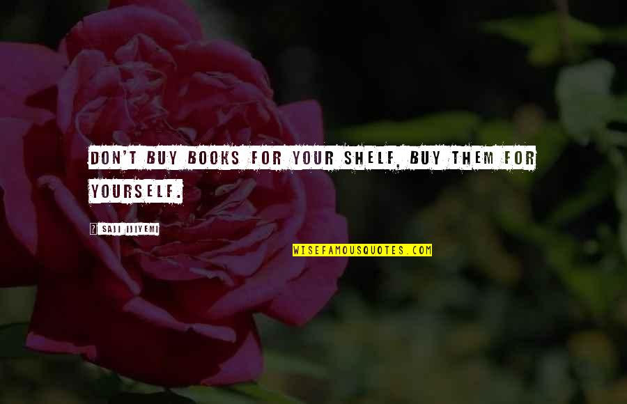 Shelf Quotes By Saji Ijiyemi: Don't buy books for your shelf, buy them