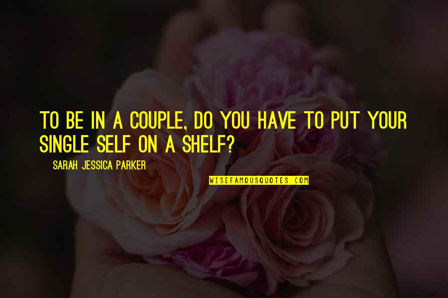 Shelf Quotes By Sarah Jessica Parker: To be in a couple, do you have