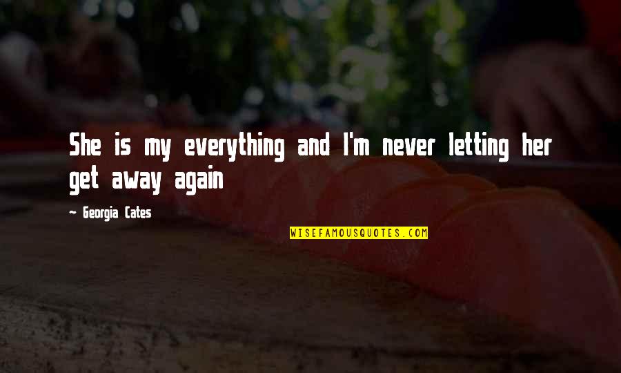 Shelhamer Alan Quotes By Georgia Cates: She is my everything and I'm never letting Shelhamer Alan Quotes By Georgia Cates: She is my everything and I'm never letting