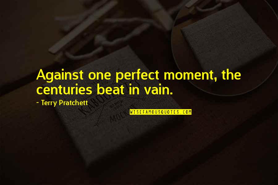 Shelhamer Alan Quotes By Terry Pratchett: Against one perfect moment, the centuries beat in