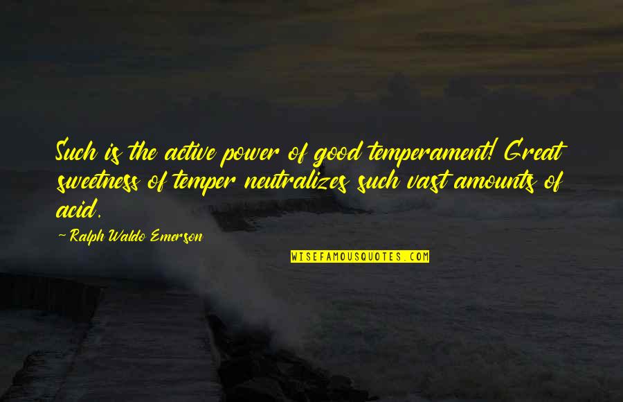 Shelhamer Orchard Quotes By Ralph Waldo Emerson: Such is the active power of good temperament!