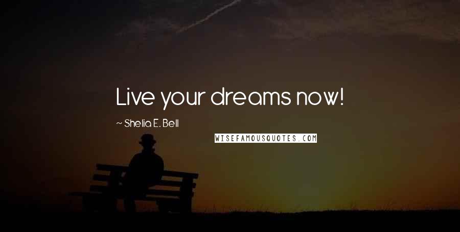 Shelia E. Bell quotes: Live your dreams now!