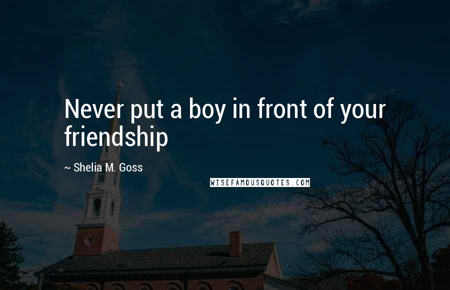 Shelia M. Goss quotes: Never put a boy in front of your friendship