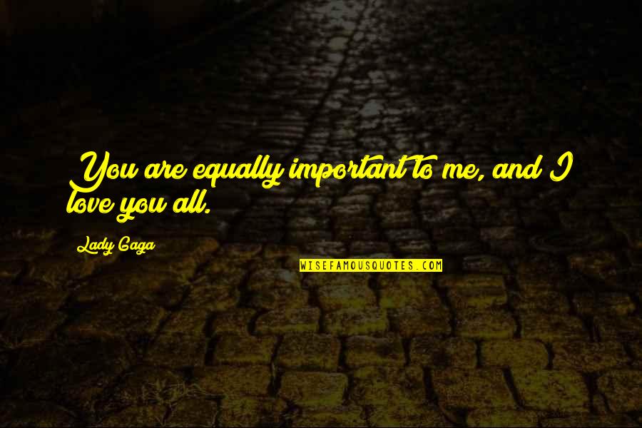 Shelina Frey Quotes By Lady Gaga: You are equally important to me, and I