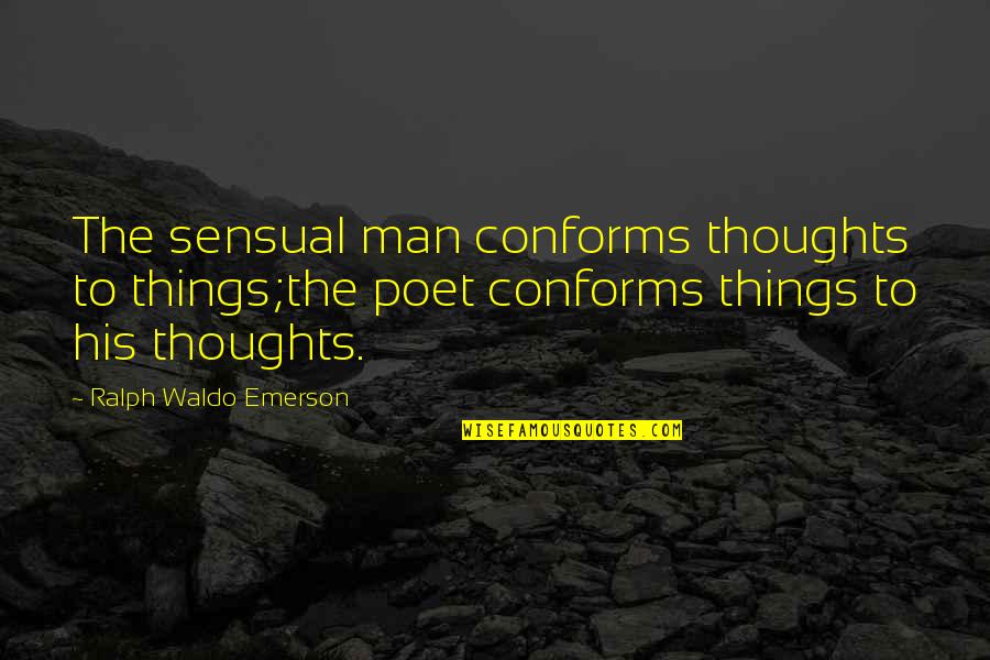 Shelina Frey Quotes By Ralph Waldo Emerson: The sensual man conforms thoughts to things;the poet