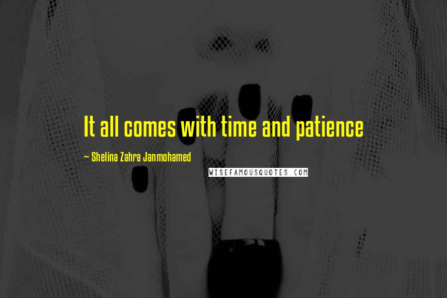 Shelina Zahra Janmohamed quotes: It all comes with time and patience
