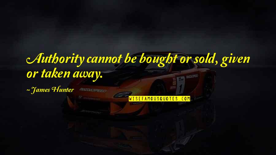 Shelise Valentine Quotes By James Hunter: Authority cannot be bought or sold, given or