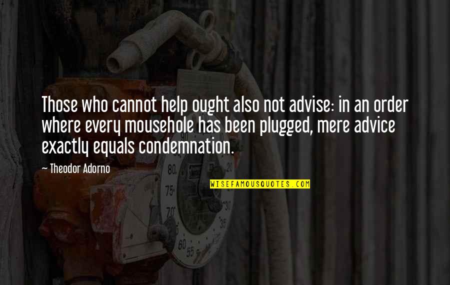 Shelkor Quotes By Theodor Adorno: Those who cannot help ought also not advise: Shelkor Quotes By Theodor Adorno: Those who cannot help ought also not advise: