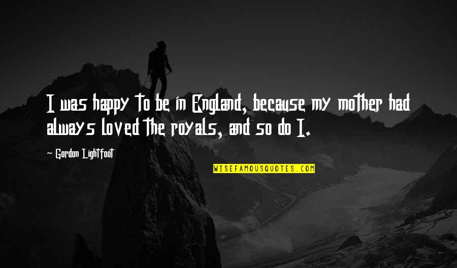 Shelkovitsa Quotes By Gordon Lightfoot: I was happy to be in England, because Shelkovitsa Quotes By Gordon Lightfoot: I was happy to be in England, because
