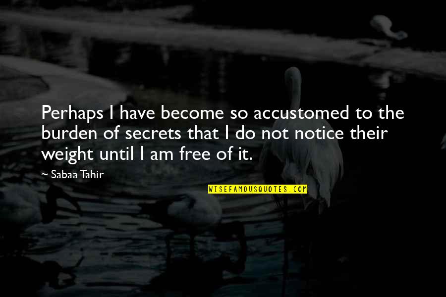 Shelkovitsa Quotes By Sabaa Tahir: Perhaps I have become so accustomed to the Shelkovitsa Quotes By Sabaa Tahir: Perhaps I have become so accustomed to the