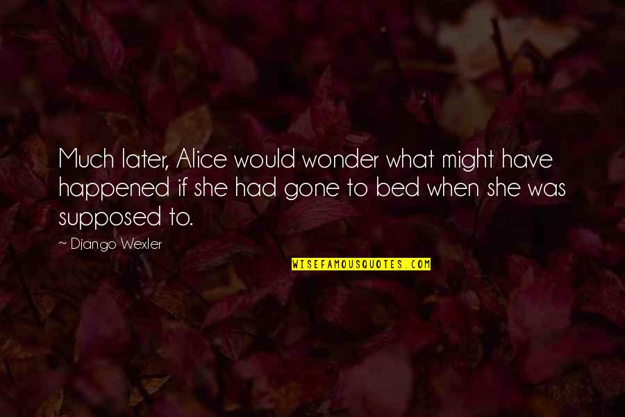 She'll Be Gone Quotes By Django Wexler: Much later, Alice would wonder what might have