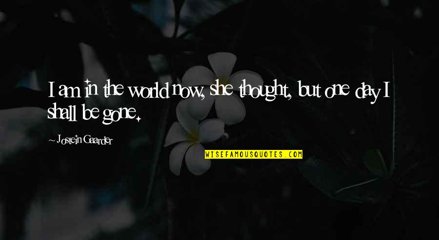 She'll Be Gone Quotes By Jostein Gaarder: I am in the world now, she thought,