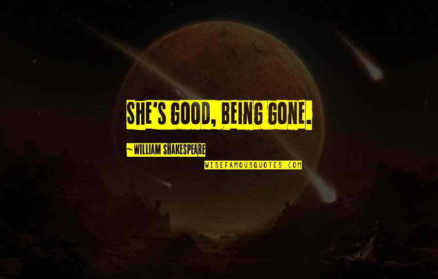 She'll Be Gone Quotes By William Shakespeare: She's good, being gone.