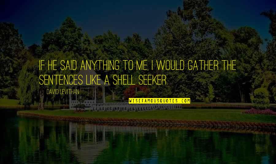 Shell Love Quotes By David Levithan: If he said anything to me, I would