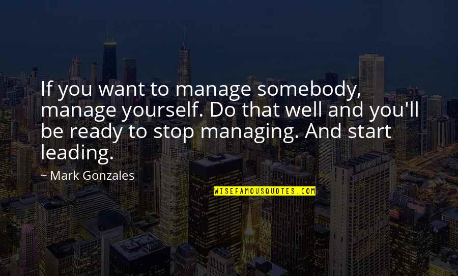 Shell Scripts Quotes By Mark Gonzales: If you want to manage somebody, manage yourself.