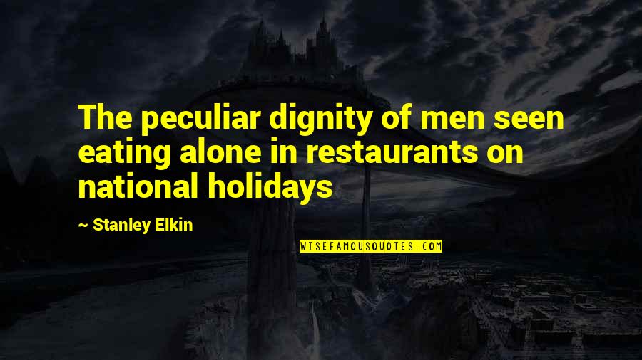 Shell Variables Quotes By Stanley Elkin: The peculiar dignity of men seen eating alone