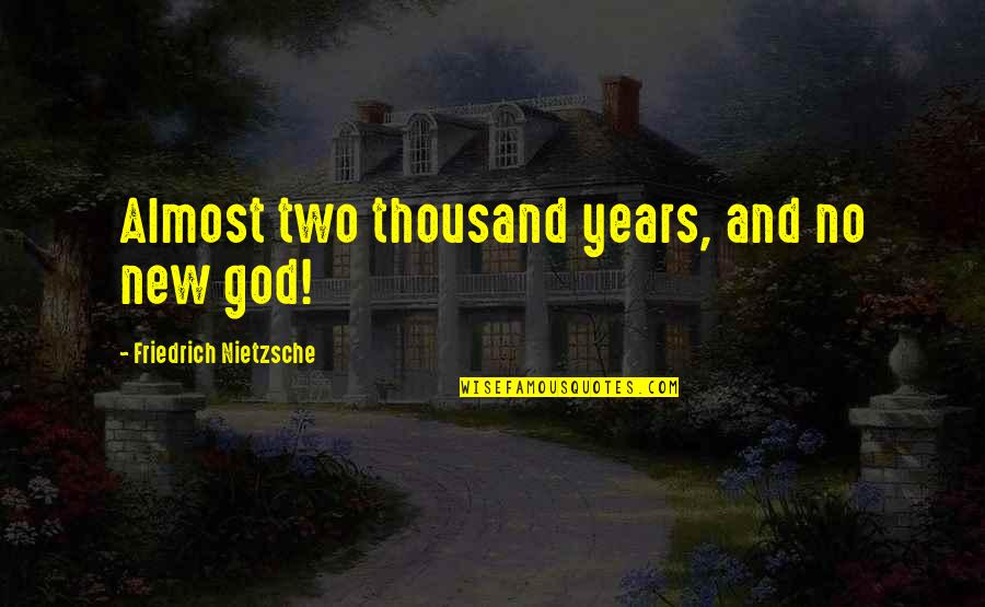 Shellahera Quotes By Friedrich Nietzsche: Almost two thousand years, and no new god!