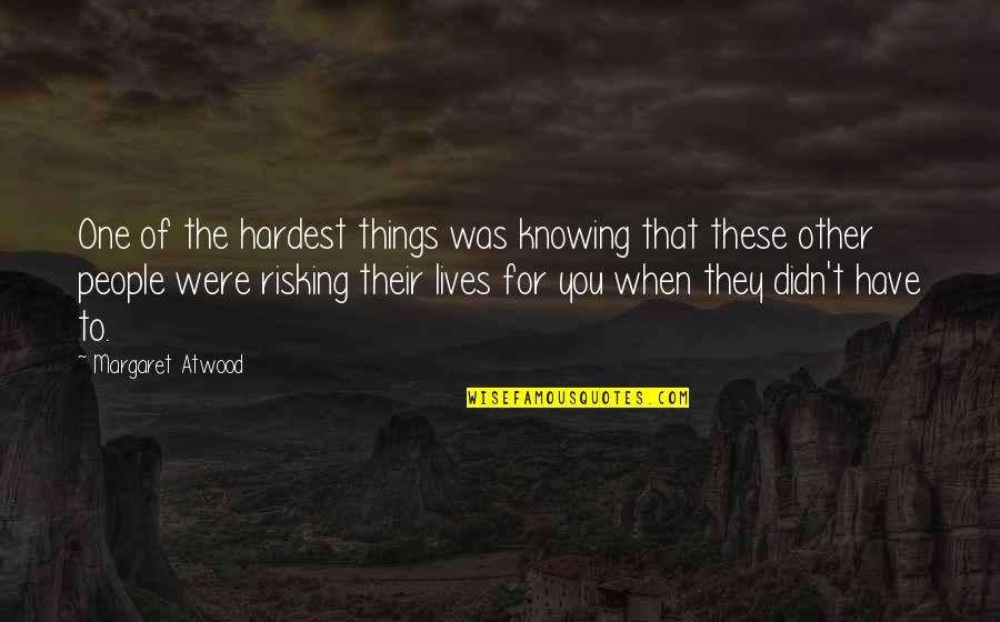 Shellanie Quotes By Margaret Atwood: One of the hardest things was knowing that