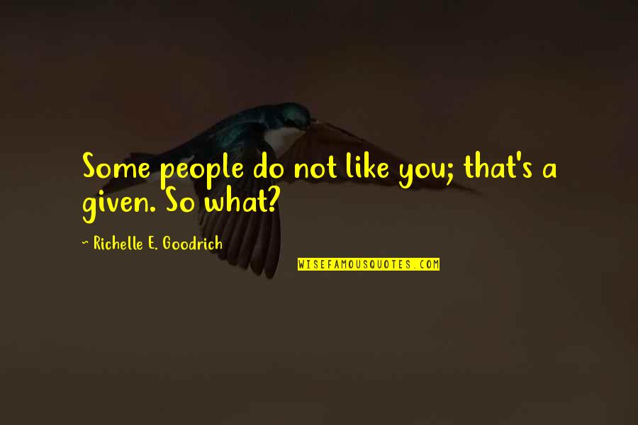 Shellanie Quotes By Richelle E. Goodrich: Some people do not like you; that's a