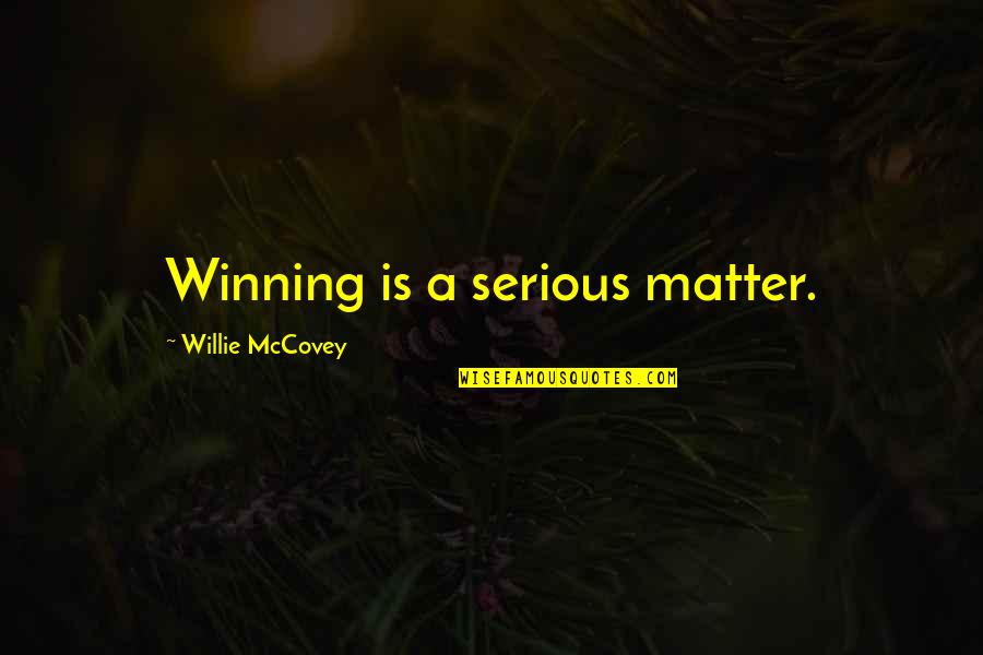 Shellanie Quotes By Willie McCovey: Winning is a serious matter.