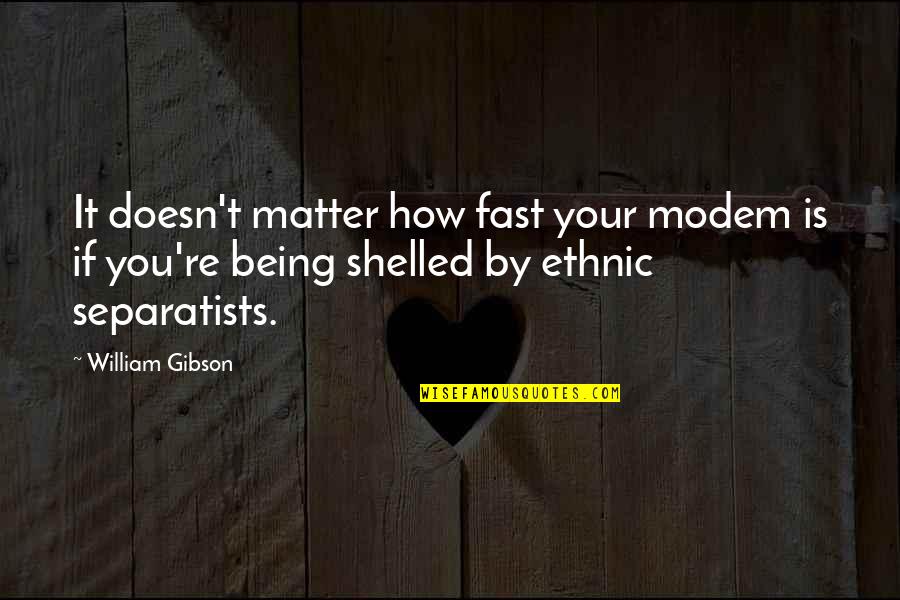 Shelled Quotes By William Gibson: It doesn't matter how fast your modem is