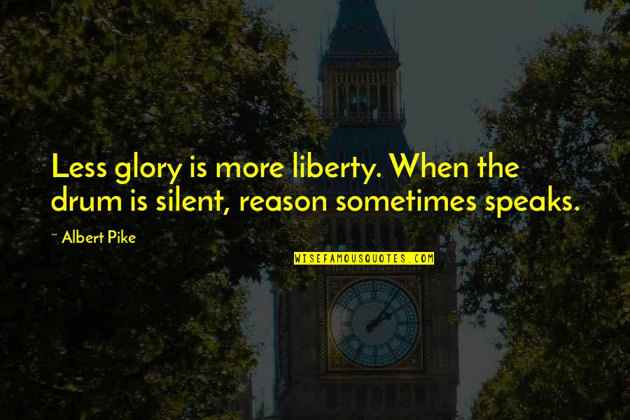 Shellee Renee Quotes By Albert Pike: Less glory is more liberty. When the drum