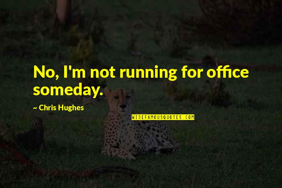 Shellee Renee Quotes By Chris Hughes: No, I'm not running for office someday. Shellee Renee Quotes By Chris Hughes: No, I'm not running for office someday.