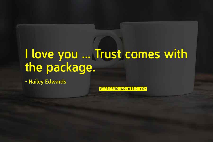 Shelleen Eberhart Quotes By Hailey Edwards: I love you ... Trust comes with the Shelleen Eberhart Quotes By Hailey Edwards: I love you ... Trust comes with the