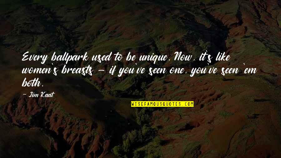 Shelleen Eberhart Quotes By Jim Kaat: Every ballpark used to be unique. Now, it's Shelleen Eberhart Quotes By Jim Kaat: Every ballpark used to be unique. Now, it's