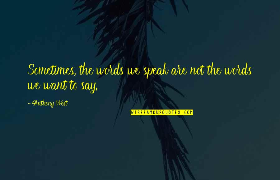 Sheller Oil Quotes By Anthony West: Sometimes, the words we speak are not the