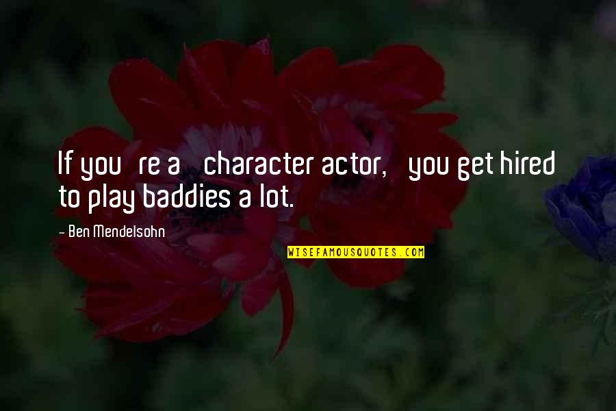 Sheller Propane Quotes By Ben Mendelsohn: If you're a 'character actor,' you get hired Sheller Propane Quotes By Ben Mendelsohn: If you're a 'character actor,' you get hired