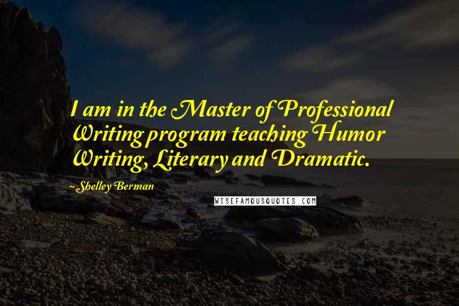 Shelley Berman quotes: I am in the Master of Professional Writing program teaching Humor Writing, Literary and Dramatic.