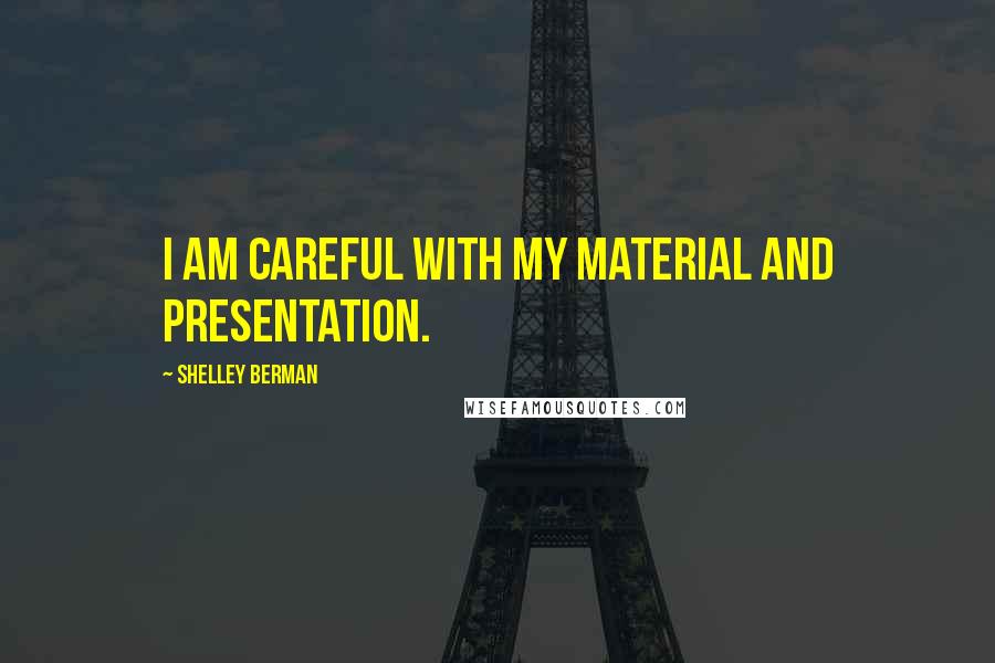 Shelley Berman quotes: I am careful with my material and presentation.