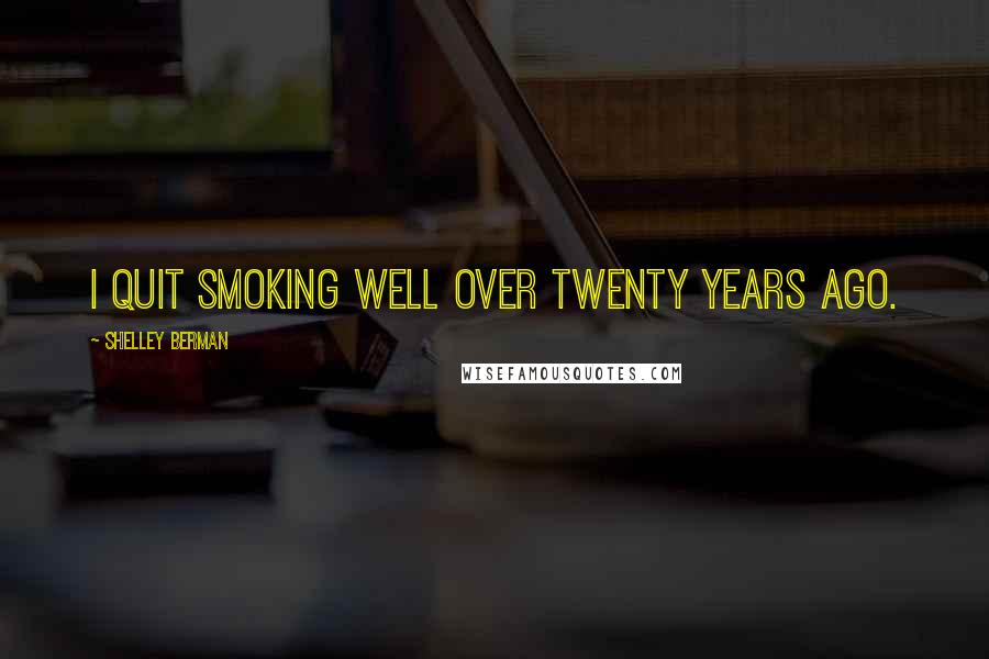 Shelley Berman quotes: I quit smoking well over twenty years ago.