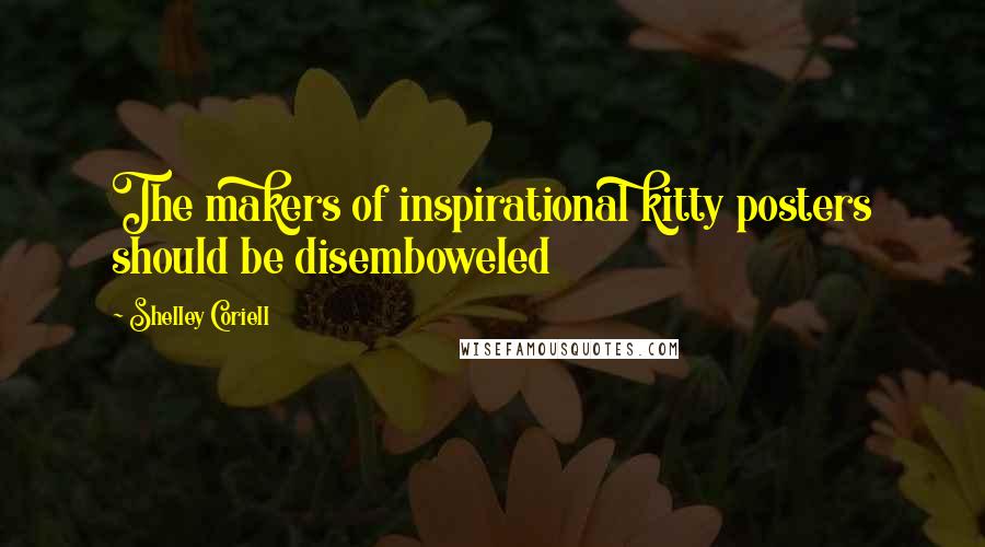 Shelley Coriell quotes: The makers of inspirational kitty posters should be disemboweled