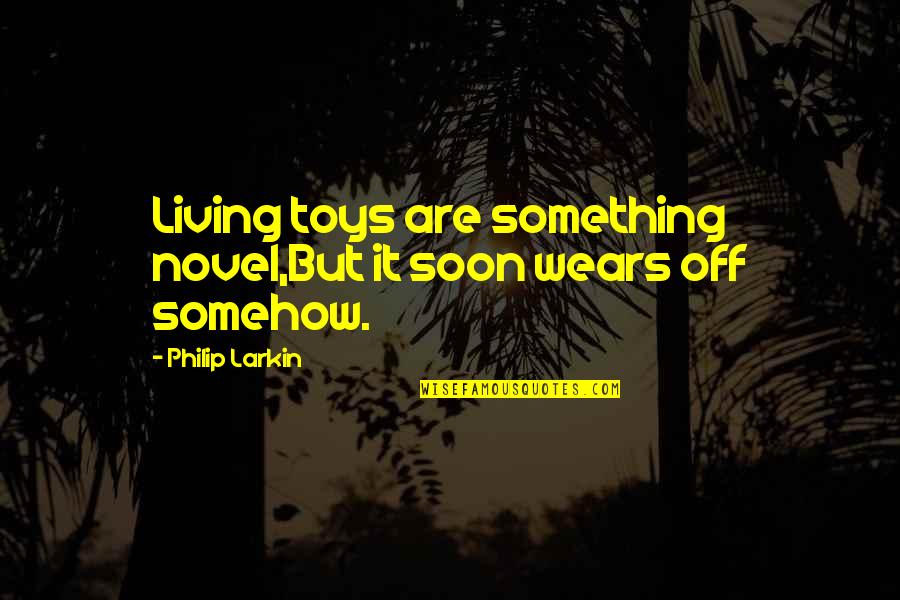 Shelley Duvall The Shining Quotes By Philip Larkin: Living toys are something novel,But it soon wears Shelley Duvall The Shining Quotes By Philip Larkin: Living toys are something novel,But it soon wears