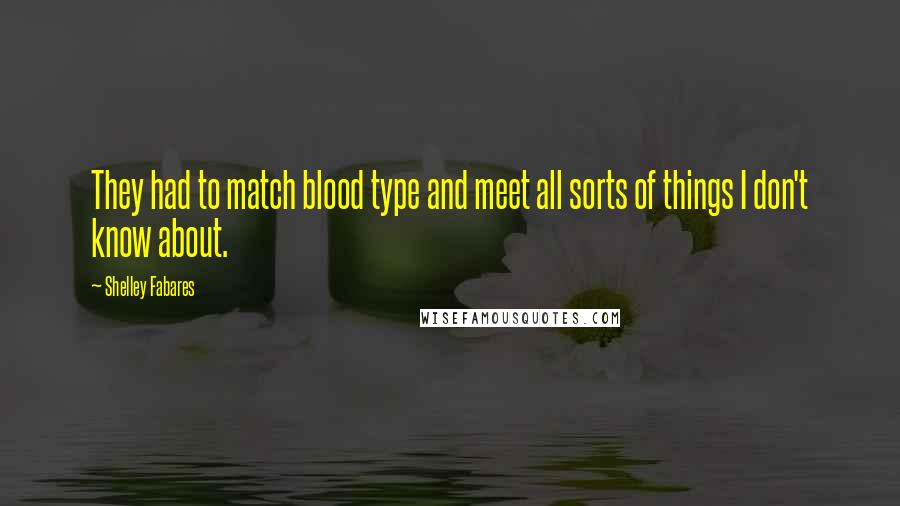 Shelley Fabares quotes: They had to match blood type and meet all sorts of things I don't know about.